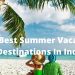 12 Best Summer Vacation Destinations In India
